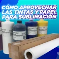 Cómo aprovechar las tintas y papel para sublimación Elige correctamente tintas y papel para sublimar. Mejora colores, evita errores y optimiza tu producción con consumibles adecuados.